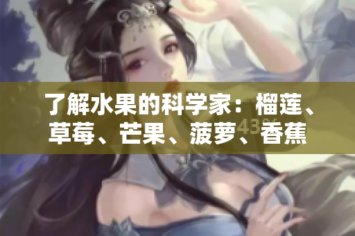 了解水果的科学家：榴莲、草莓、芒果、菠萝、香蕉