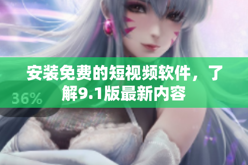 安装免费的短视频软件，了解9.1版最新内容
