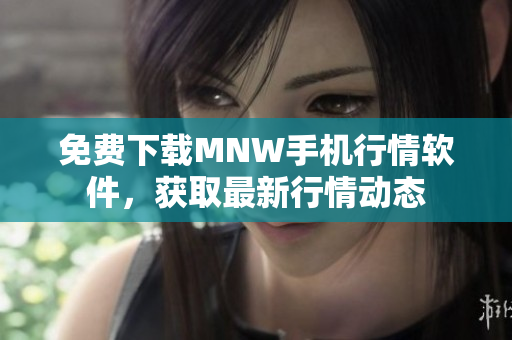免费下载MNW手机行情软件，获取最新行情动态