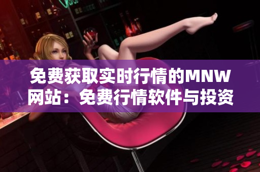 免费获取实时行情的MNW网站：免费行情软件与投资资讯聚合平台
