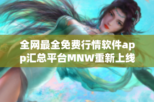 全网最全免费行情软件app汇总平台MNW重新上线！