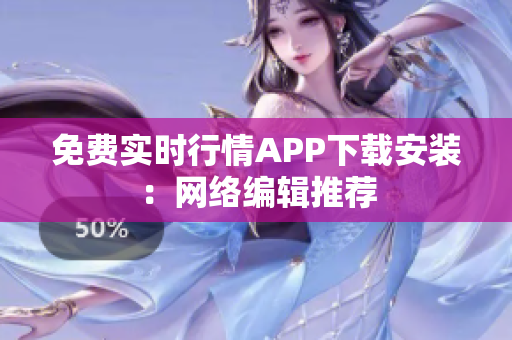 免费实时行情APP下载安装：网络编辑推荐