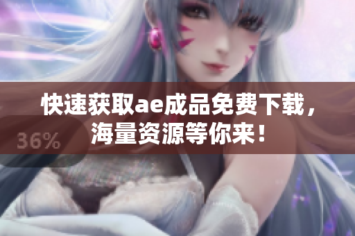快速获取ae成品免费下载，海量资源等你来！