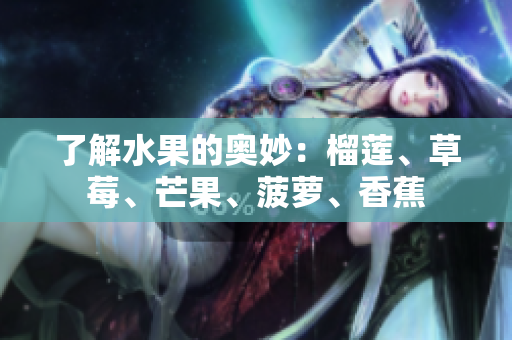 了解水果的奥妙：榴莲、草莓、芒果、菠萝、香蕉
