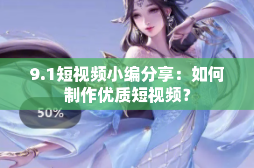 9.1短视频小编分享：如何制作优质短视频？