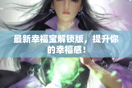最新幸福宝解锁版，提升你的幸福感！
