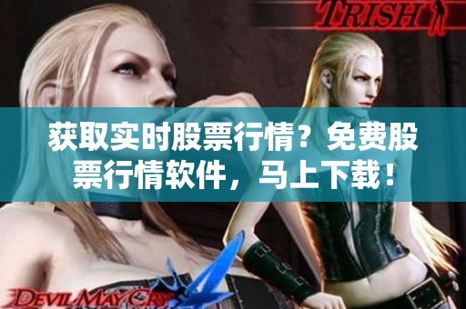 获取实时股票行情？免费股票行情软件，马上下载！