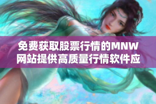 免费获取股票行情的MNW网站提供高质量行情软件应用程序
