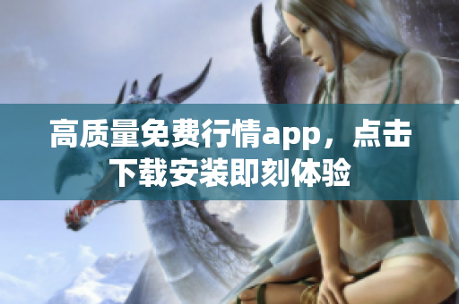 高质量免费行情app，点击下载安装即刻体验