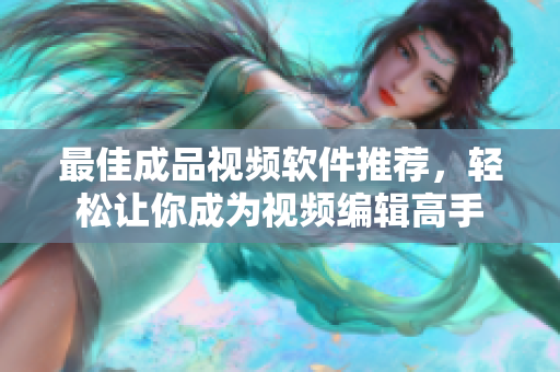 最佳成品视频软件推荐，轻松让你成为视频编辑高手