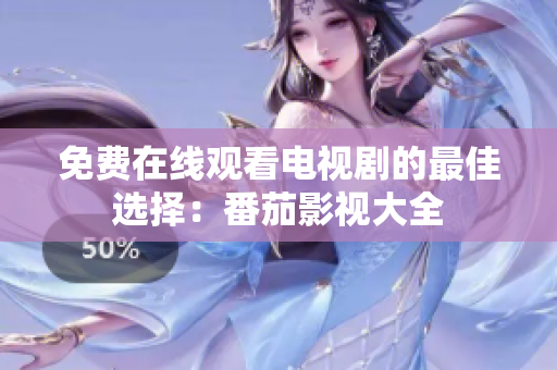 免费在线观看电视剧的最佳选择：番茄影视大全