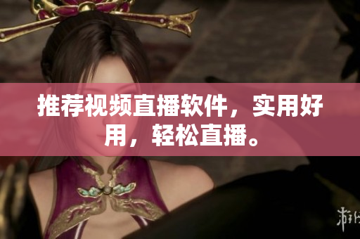 推荐视频直播软件，实用好用，轻松直播。
