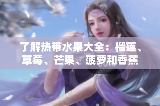 了解热带水果大全：榴莲、草莓、芒果、菠萝和香蕉