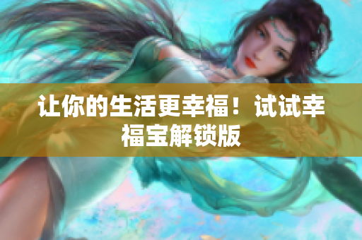 让你的生活更幸福！试试幸福宝解锁版