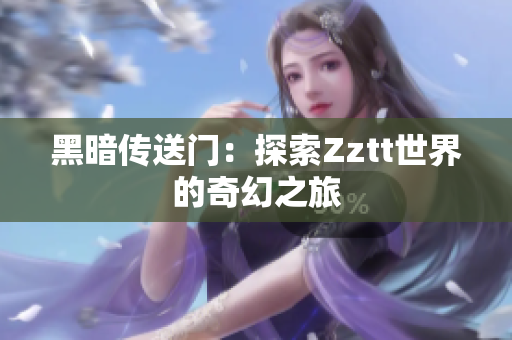 黑暗传送门：探索Zztt世界的奇幻之旅