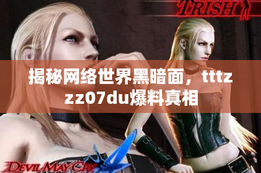 揭秘网络世界黑暗面，tttzzz07du爆料真相