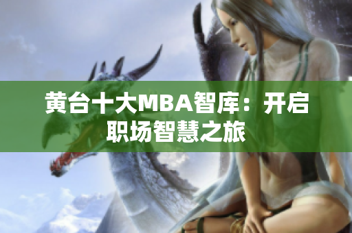 黄台十大MBA智库：开启职场智慧之旅