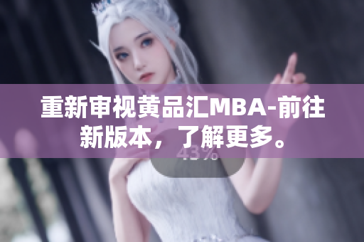 重新审视黄品汇MBA-前往新版本，了解更多。