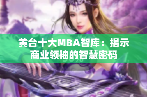 黄台十大MBA智库：揭示商业领袖的智慧密码