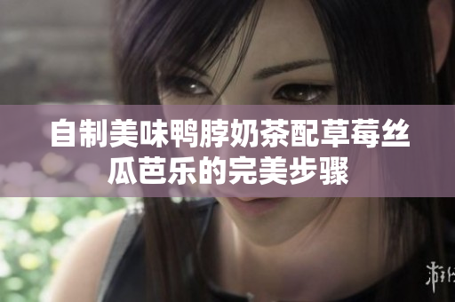 自制美味鸭脖奶茶配草莓丝瓜芭乐的完美步骤