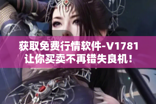 获取免费行情软件-V1781让你买卖不再错失良机！
