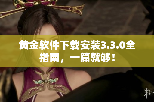 黄金软件下载安装3.3.0全指南，一篇就够！
