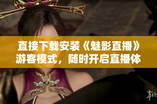 直接下载安装《魅影直播》游客模式，随时开启直播体验
