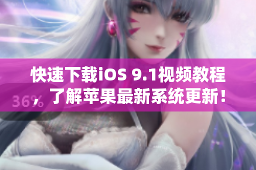 快速下载iOS 9.1视频教程，了解苹果最新系统更新！