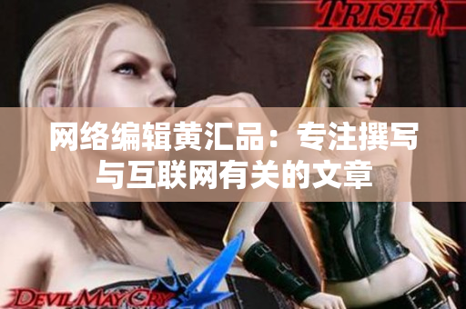 网络编辑黄汇品：专注撰写与互联网有关的文章