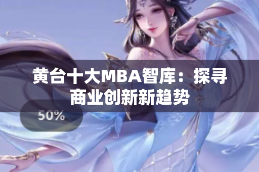 黄台十大MBA智库：探寻商业创新新趋势