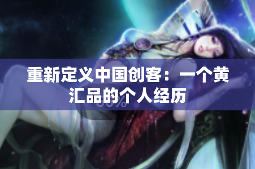 重新定义中国创客：一个黄汇品的个人经历