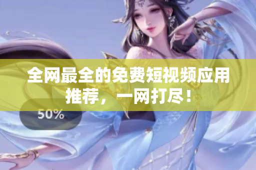 全网最全的免费短视频应用推荐，一网打尽！