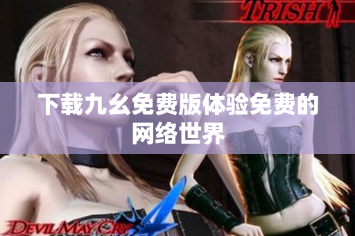下载九幺免费版体验免费的网络世界