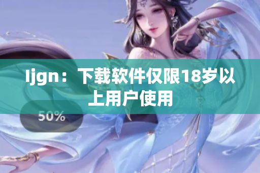 Ijgn：下载软件仅限18岁以上用户使用