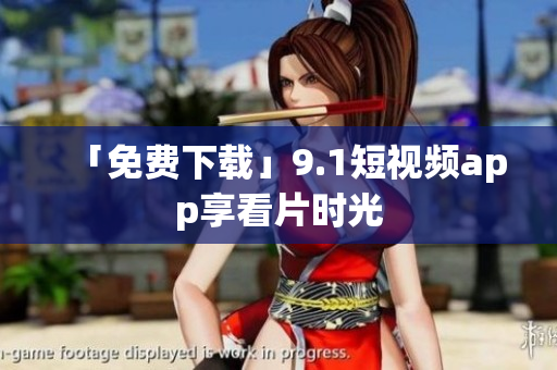 「免费下载」9.1短视频app享看片时光