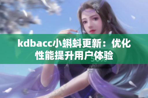 kdbacc小蝌蚪更新：优化性能提升用户体验