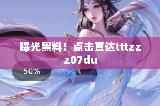 曝光黑料！点击直达tttzzz07du