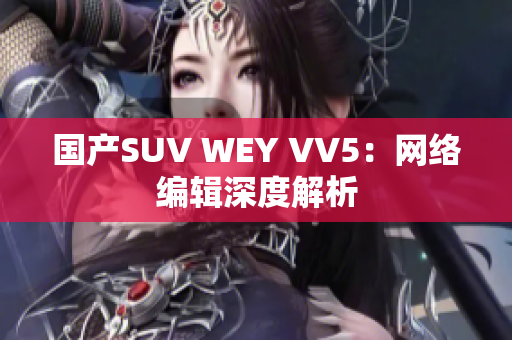 国产SUV WEY VV5：网络编辑深度解析