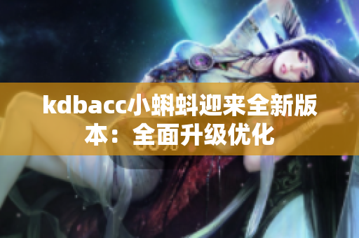 kdbacc小蝌蚪迎来全新版本：全面升级优化