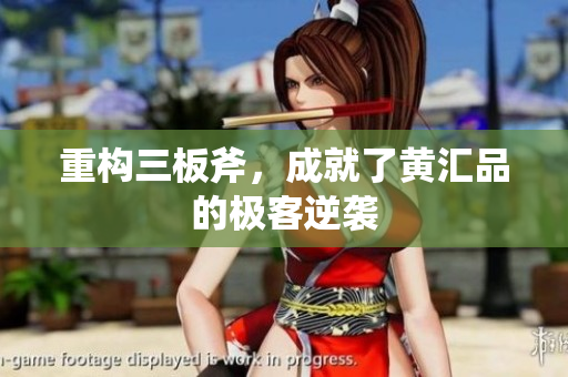 重构三板斧，成就了黄汇品的极客逆袭