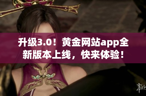 升级3.0！黄金网站app全新版本上线，快来体验！