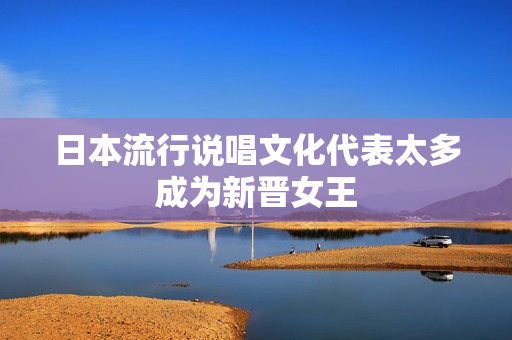 日本流行说唱文化代表太多成为新晋女王