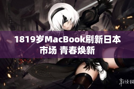 1819岁MacBook刷新日本市场 青春焕新