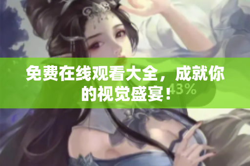 免费在线观看大全，成就你的视觉盛宴！