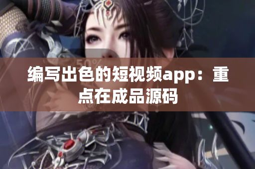 编写出色的短视频app：重点在成品源码