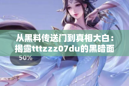 从黑料传送门到真相大白：揭露tttzzz07du的黑暗面