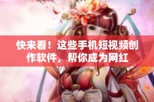 快来看！这些手机短视频创作软件，帮你成为网红