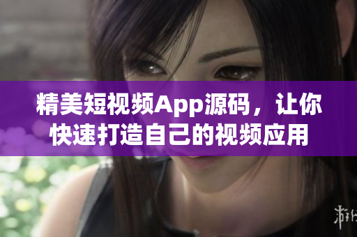 精美短视频App源码，让你快速打造自己的视频应用
