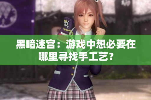 黑暗迷宫：游戏中想必要在哪里寻找手工艺？