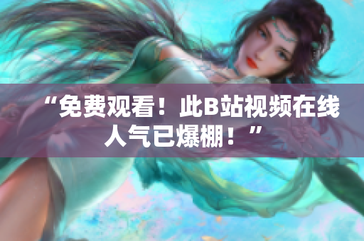 “免费观看！此B站视频在线人气已爆棚！”